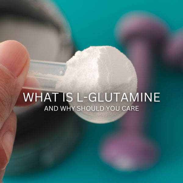 What is L-Glutamine & Why Should You Care
