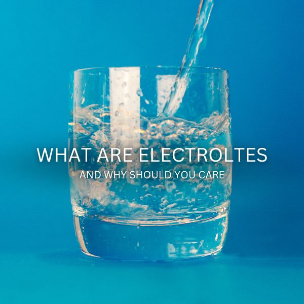 What are <strong>Electrolytes</strong> and <strong>why</strong> should you care?